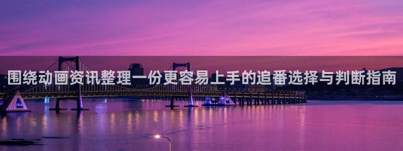 动漫之家(网页入口):围绕动画资讯整理一份更容易上手的追番选择与判断指南